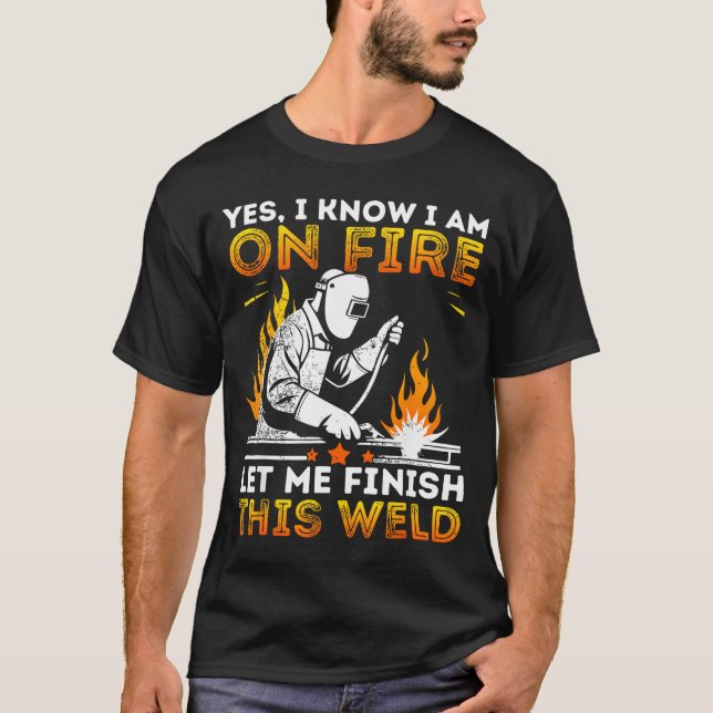 Funny Welding Yes I Know I’m On Fire Metal Worker  T-Shirt (Front)