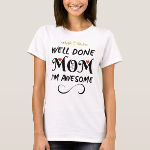 Funny Well Done Mum I'm Awesome T-Shirt