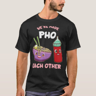 Funny We're Made Pho Each Other Foodie T-Shirt