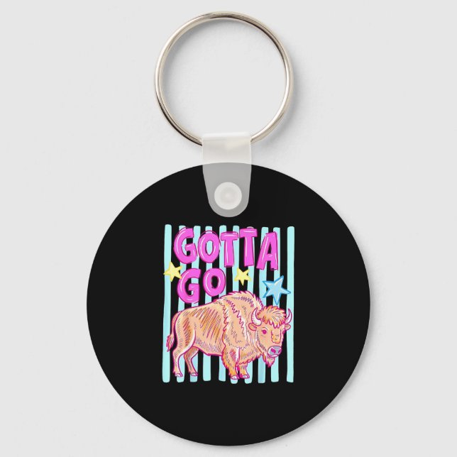 Funny western bison gotta go buffalo rodeo summer key ring (Front)