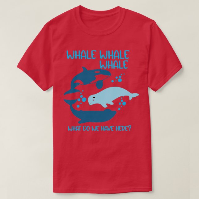 Funny Whale Whale Whale What Do We Have Here Pun T-Shirt (Design Front)