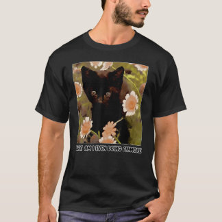 Funny What Am I Even Doing Anymore Cat T-Shirt