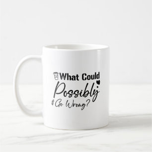 Funny What Could Possibly Go Wrong Sarcastic Coffee Mug