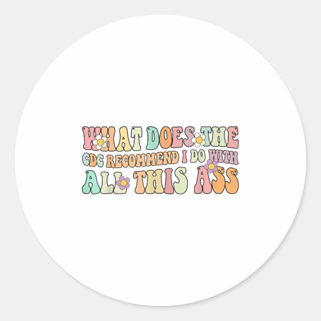 Funny What Does The C Recommend I Do With All This Classic Round Sticker (Front)