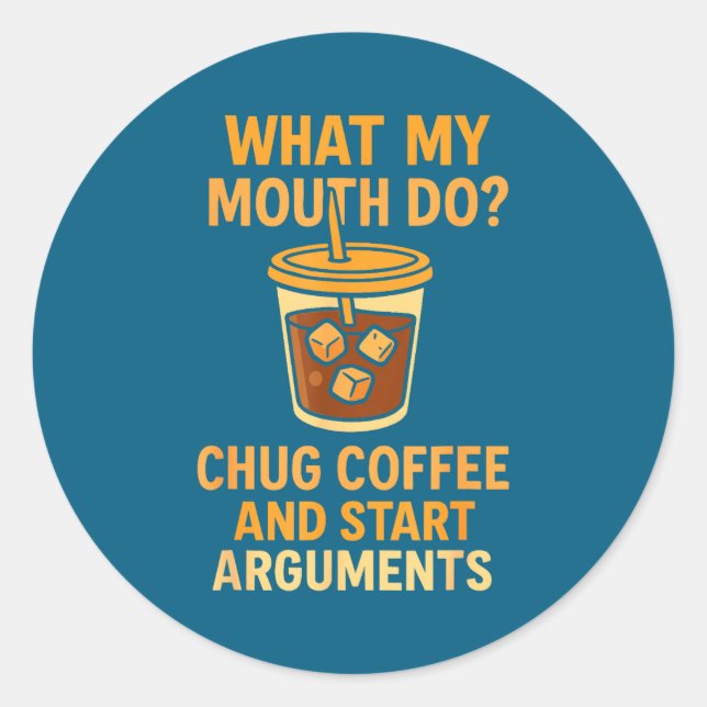 Funny What My Mouth Do Chug Coffee And Start Argum Classic Round Sticker (Front)