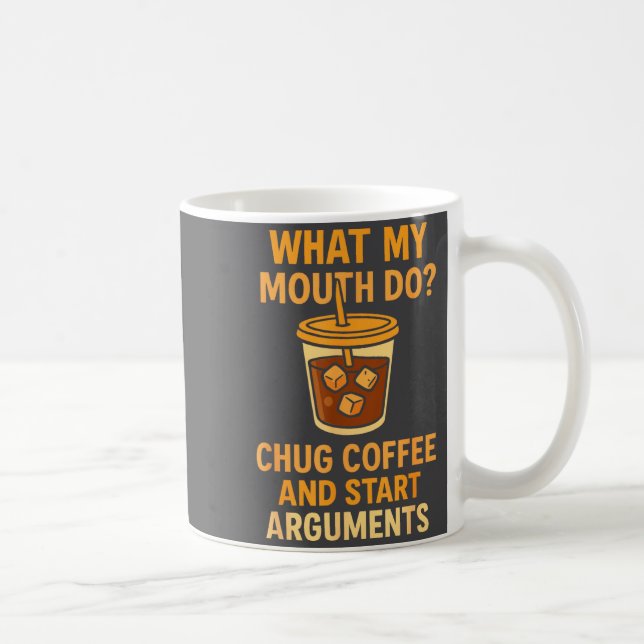 Funny What My Mouth Do Chug Coffee And Start Argum Coffee Mug (Right)