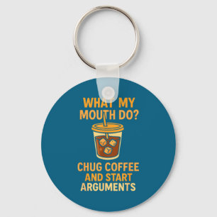 Funny What My Mouth Do Chug Coffee And Start Argum Key Ring