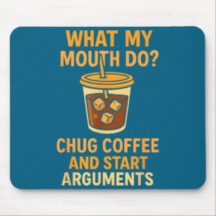 Funny What My Mouth Do Chug Coffee And Start Argum Mouse Mat