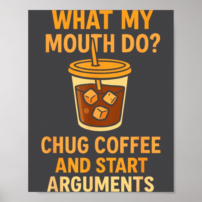 Funny What My Mouth Do Chug Coffee And Start Argum Poster (Front)