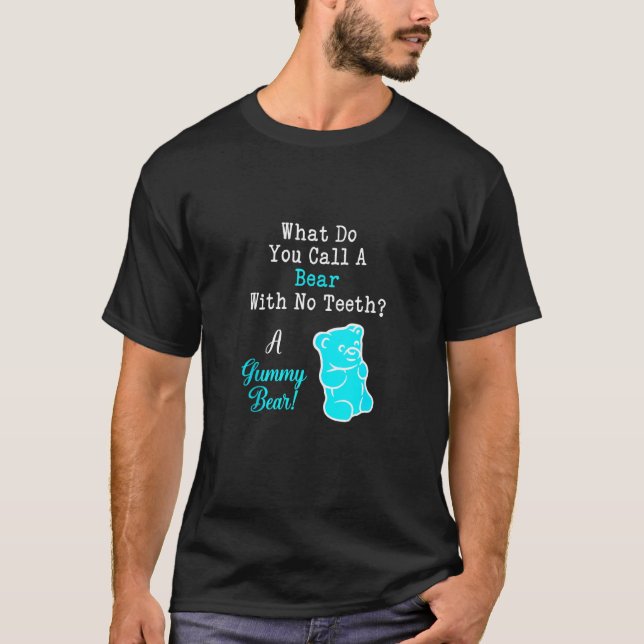 Funny What You Call A Bear With No Teeth A Gummy B T-Shirt (Front)
