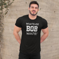 Funny Whatever BOB Wants Custom