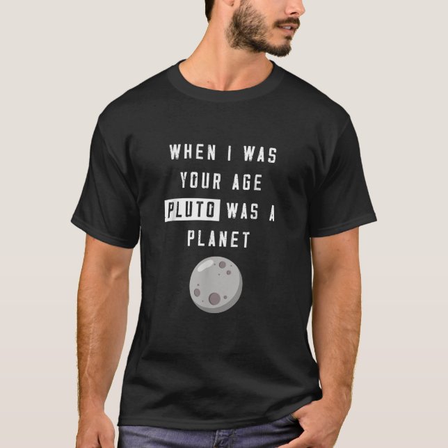 Funny When I Was Your Age Pluto Was Planet Humour  T-Shirt (Front)