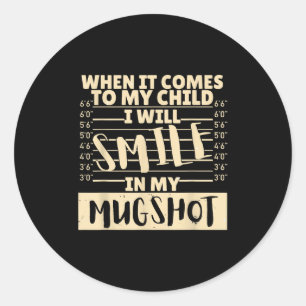 Funny When It Comes To My Child I Will Smile In My Classic Round Sticker