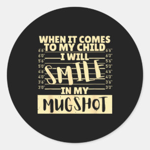 Funny When It Comes To My Child I Will Smile In My Classic Round Sticker