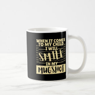 Funny When It Comes To My Child I Will Smile In My Coffee Mug