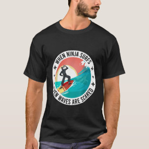Funny When Ninja Surfs Even Waves Are Scared Surfi T-Shirt