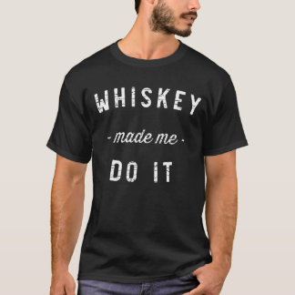 Funny Whiskey Made Me Do It T-Shirt