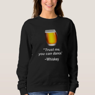 Funny Whiskey Trust Me You Can Dance Whiskey Drink Sweatshirt