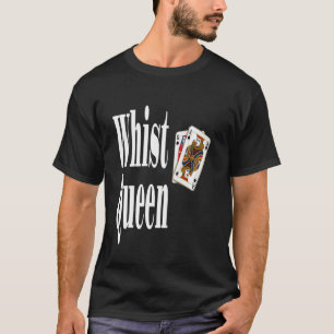 Funny Whist Queen Playing Card Game Winner Sarcasm T-Shirt