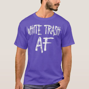 FUNNY WHITE TRASH AF Costume Gift T-Shirt