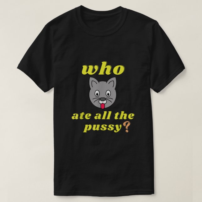Funny Who ate all the Pussy Cool For Men And Women T-Shirt (Design Front)