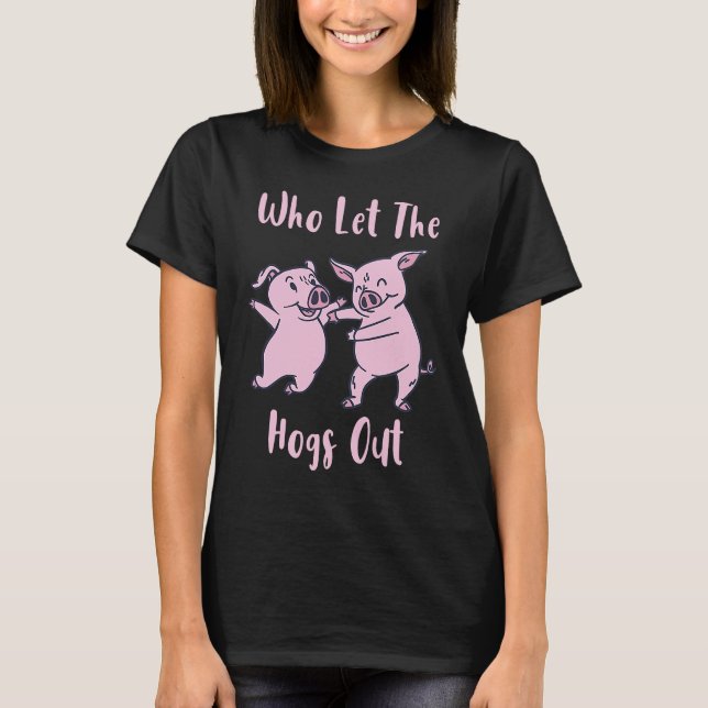 Funny Who Let The Hogs Out T-Shirt (Front)