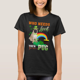 Funny Who Needs Luck When You Have A Pug St Patric T-Shirt