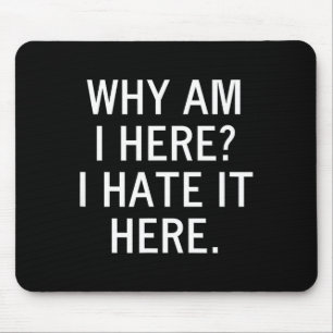 Funny, Why Am I Here I Hate It Here, Joke Sarcasti Mouse Mat