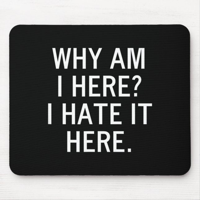 Funny, Why Am I Here I Hate It Here, Joke Sarcasti Mouse Mat (Front)