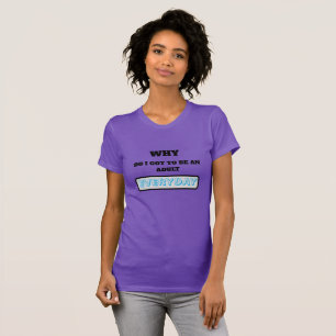 Funny Why Do I Got To Be An Adult Everyday T-Shirt