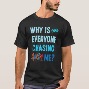 Funny Why Is Everyone Chasing Me Cross Country Run T-Shirt
