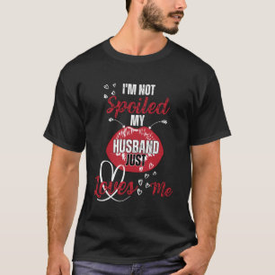 Funny Wife I'm Not Spoiled My Husband Just Loves M T-Shirt