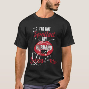 Funny Wife I'm Not Spoiled My Husband Just Loves M T-Shirt