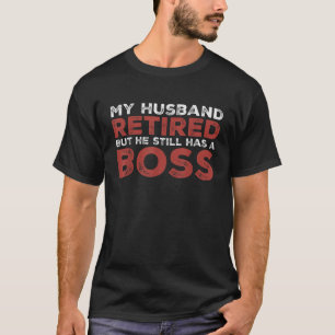 Funny Wife My Husband Retired But He Still Has A B T-Shirt