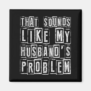 Funny Wife Quote That Sounds Like Husbands Problem Magnet