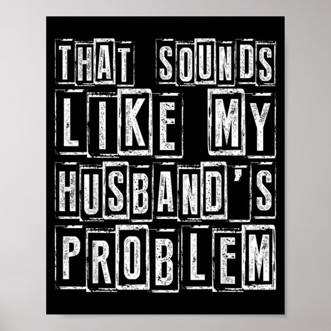 Funny Wife Quote That Sounds Like Husbands Problem Poster (Front)