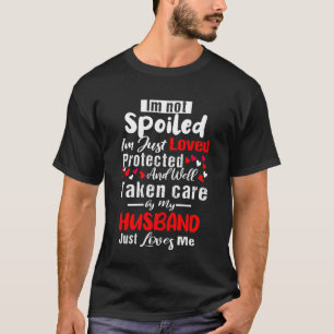 Funny Wife Quotes I'm Not Spoiled My Husband Just T-Shirt
