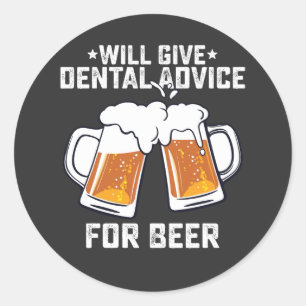 Funny Will Give Dental Advice For Beer Classic Round Sticker