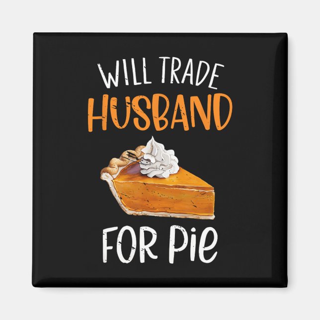 Funny Will Trade Husnd For Pie Pumpkin Pie Thanksg Magnet (Front)