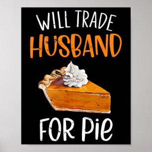Funny Will Trade Husnd For Pie Pumpkin Pie Thanksg Poster