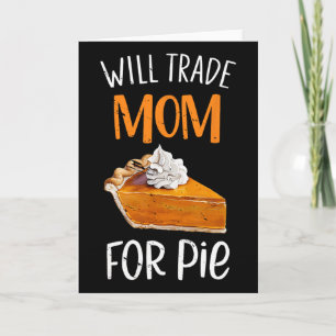 Funny Will Trade Mom For Pie Pumpkin Pie Thanksgiv Card