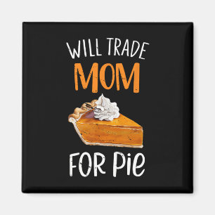 Funny Will Trade Mom For Pie Pumpkin Pie Thanksgiv Magnet
