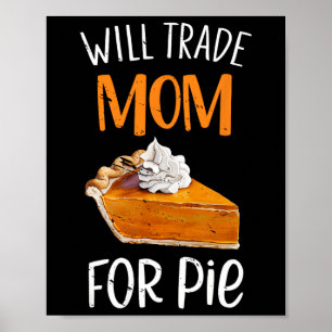 Funny Will Trade Mom For Pie Pumpkin Pie Thanksgiv Poster