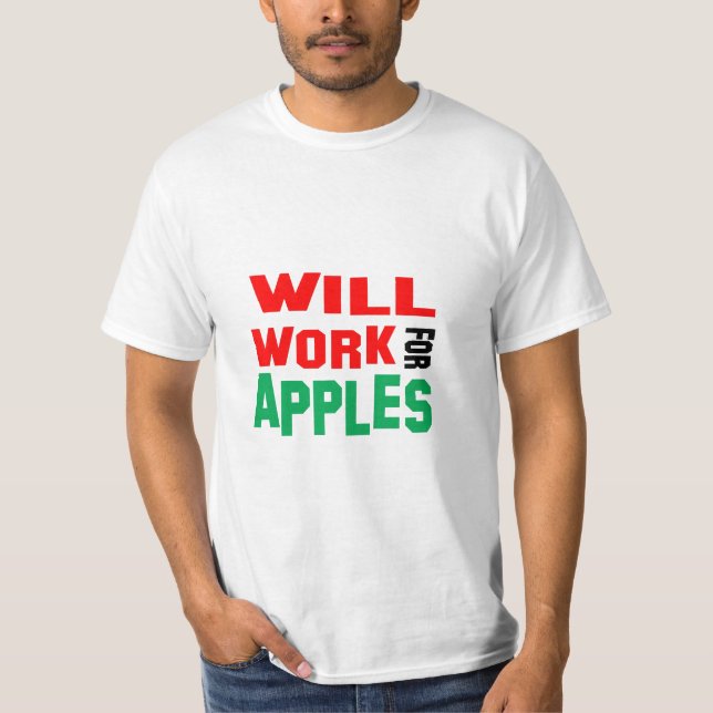 Funny! Will Work For Apples T-Shirt (Front)