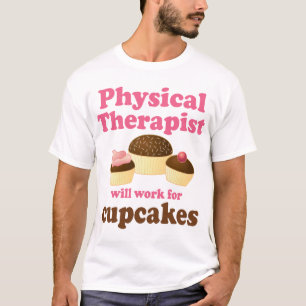 Funny Will Work for Cupcakes Physical Therapist T-Shirt