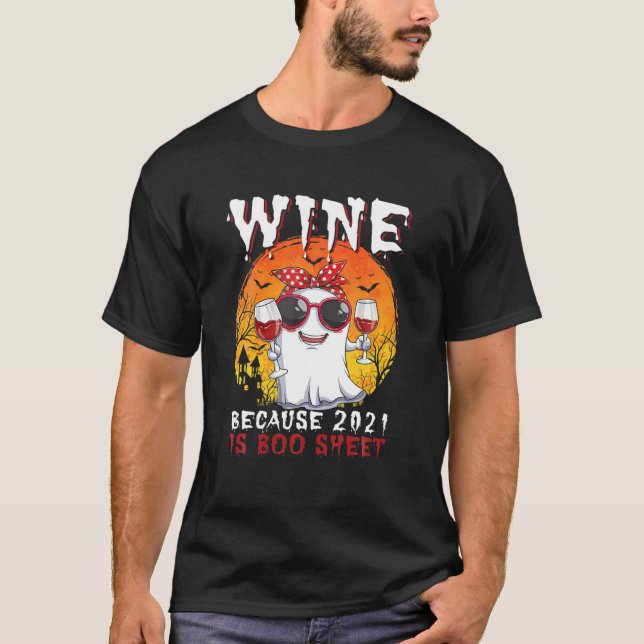 Funny Wine Because 2021 Is Boo Sheet Ghost Drink W T-Shirt (Front)