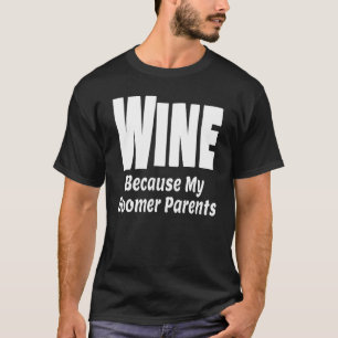 Funny Wine Because My Boomer Parents Mum Dad Alcoh T-Shirt