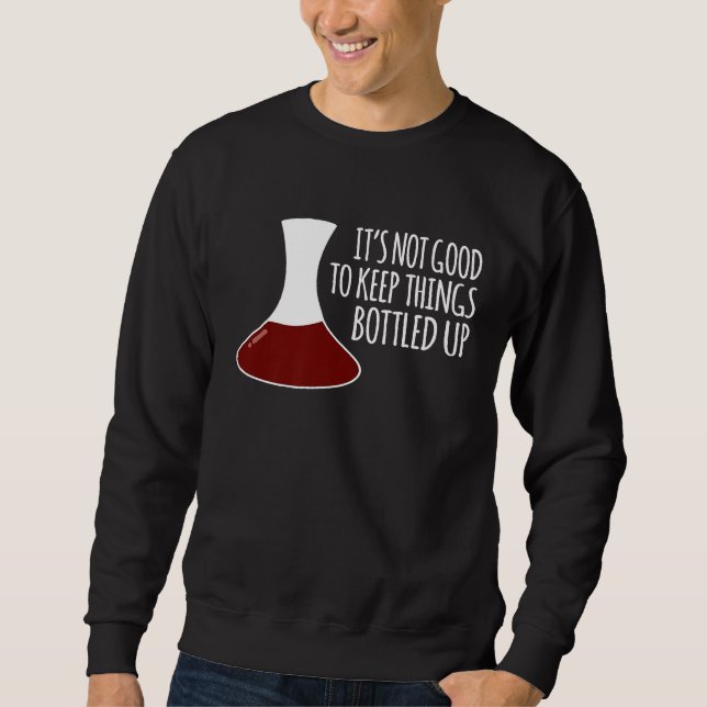 Funny Wine Decanter Its Not Good To Keep Things Bo Sweatshirt (Front)