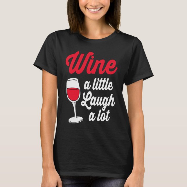 Funny Wine Lover Wine A Little Laugh A Lot T-Shirt (Front)