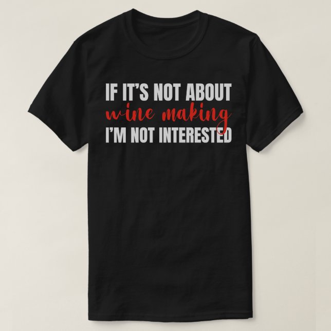 Funny Wine Making Quote T-Shirt (Design Front)
